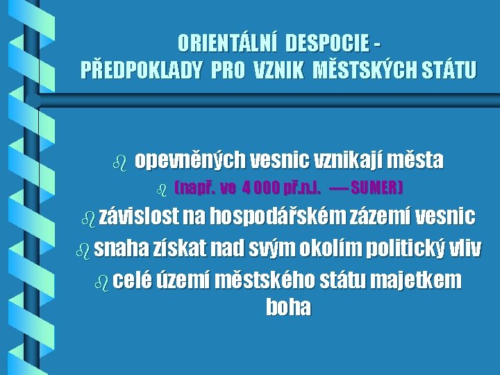 ORIENTÁLNÍ DESPOCIE PŘEDPOKLADY PRO VZNIK MĚSTSKÝCH STÁTU b opevněných vesnic vznikají města b (např.