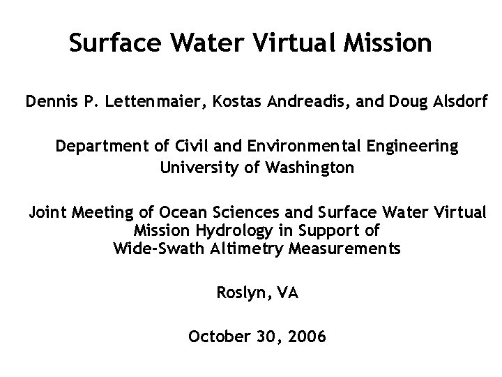 Surface Water Virtual Mission Dennis P. Lettenmaier, Kostas Andreadis, and Doug Alsdorf Department of