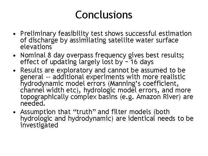 Conclusions • Preliminary feasibility test shows successful estimation of discharge by assimilating satellite water
