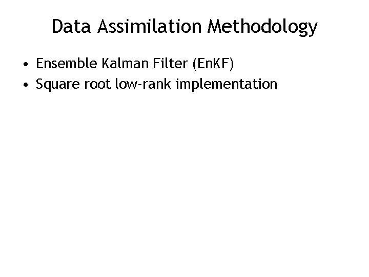 Data Assimilation Methodology • Ensemble Kalman Filter (En. KF) • Square root low-rank implementation