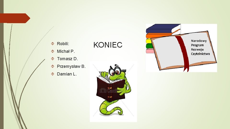  KONIEC Robili: Michał P. Tomasz D. Przemysław B. Damian L. 