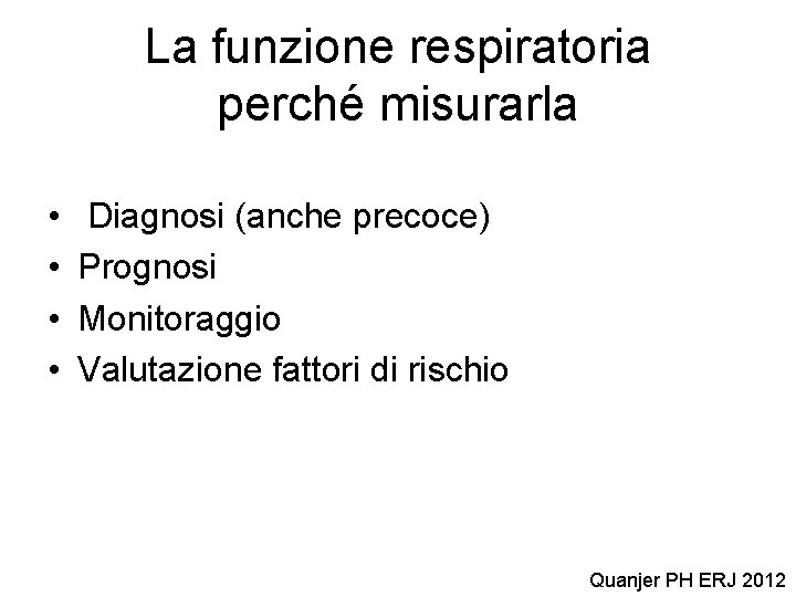 La funzione respiratoria perché misurarla • • Diagnosi (anche precoce) Prognosi Monitoraggio Valutazione fattori