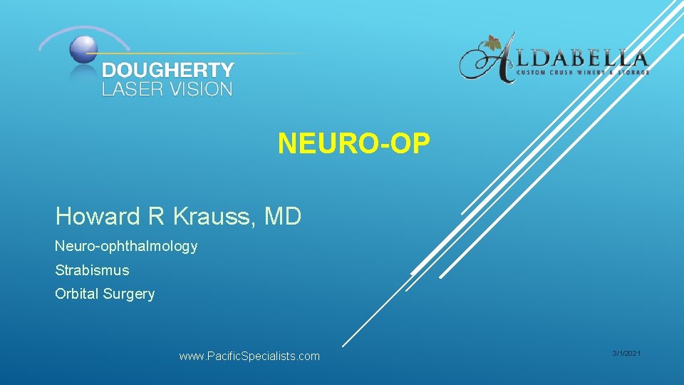 NEURO-OP Howard R Krauss, MD Neuro-ophthalmology Strabismus Orbital Surgery www. Pacific. Specialists. com 3/1/2021