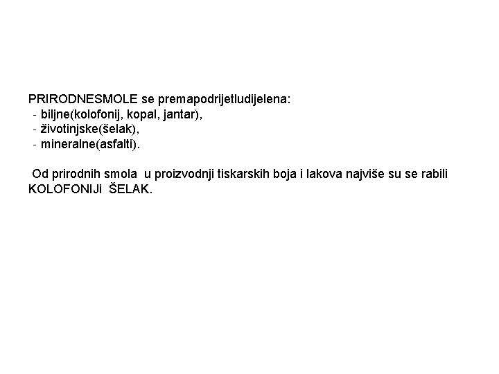PRIRODNESMOLE se premapodrijetludijelena: ‐biljne(kolofonij, kopal, jantar), ‐životinjske(šelak), ‐mineralne(asfalti). Od prirodnih smola u proizvodnji tiskarskih
