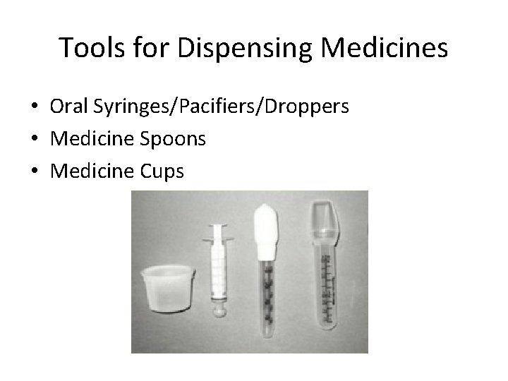 Tools for Dispensing Medicines • Oral Syringes/Pacifiers/Droppers • Medicine Spoons • Medicine Cups 