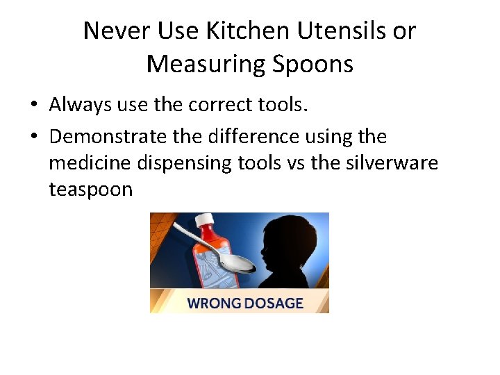 Never Use Kitchen Utensils or Measuring Spoons • Always use the correct tools. •