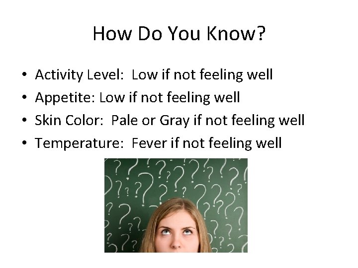 How Do You Know? • • Activity Level: Low if not feeling well Appetite: