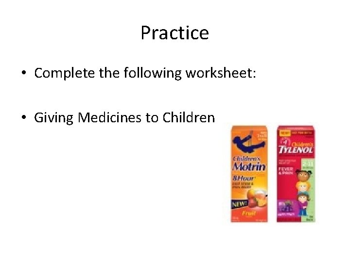 Practice • Complete the following worksheet: • Giving Medicines to Children 