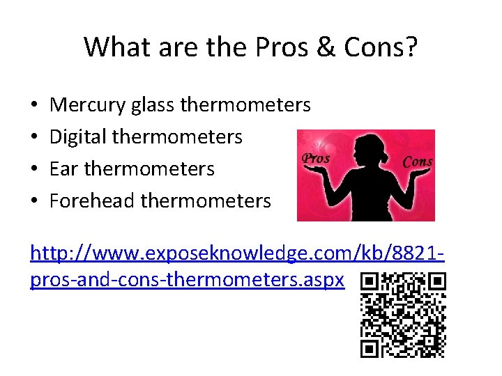 What are the Pros & Cons? • • Mercury glass thermometers Digital thermometers Ear