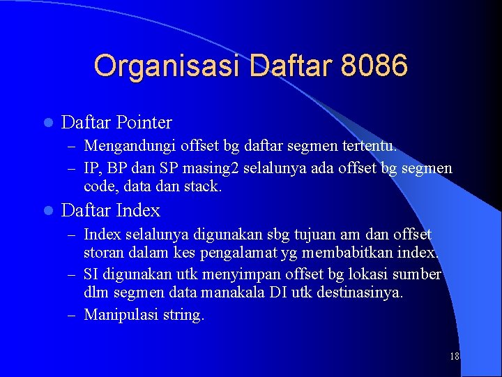 Organisasi Daftar 8086 l Daftar Pointer – Mengandungi offset bg daftar segmen tertentu. –