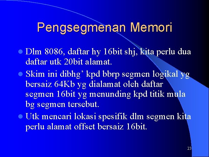 Pengsegmenan Memori l Dlm 8086, daftar hy 16 bit shj, kita perlu dua daftar