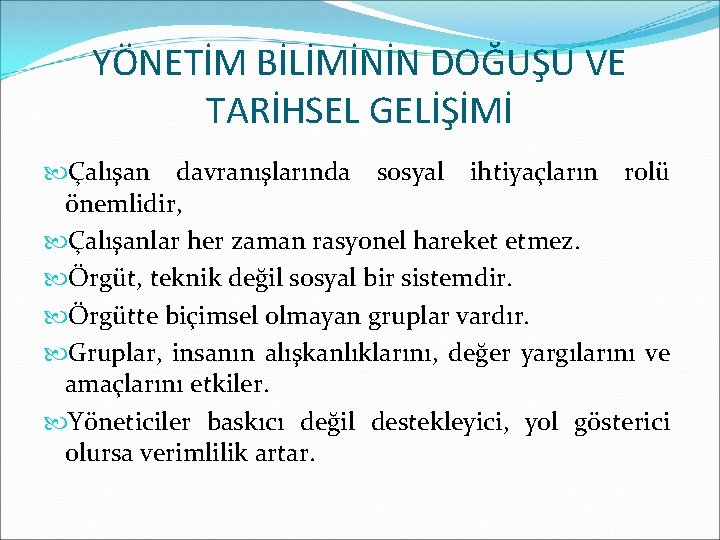 YÖNETİM BİLİMİNİN DOĞUŞU VE TARİHSEL GELİŞİMİ Çalışan davranışlarında sosyal ihtiyaçların rolü önemlidir, Çalışanlar her