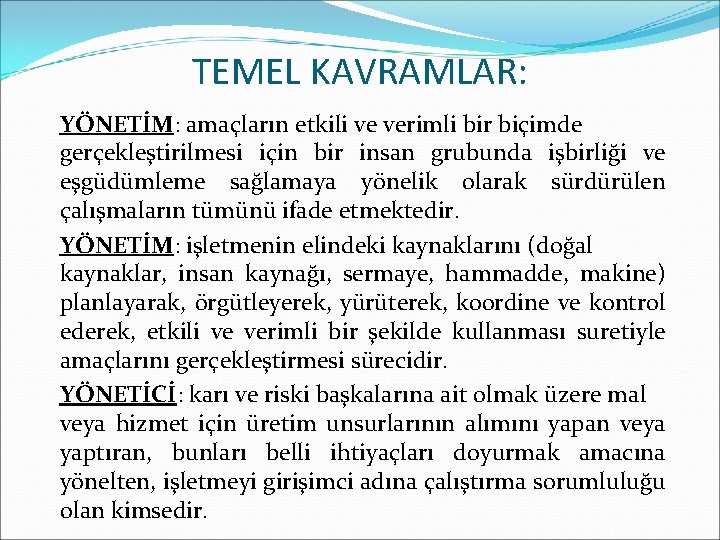 TEMEL KAVRAMLAR: YÖNETİM: amaçların etkili ve verimli bir biçimde gerçekleştirilmesi için bir insan grubunda