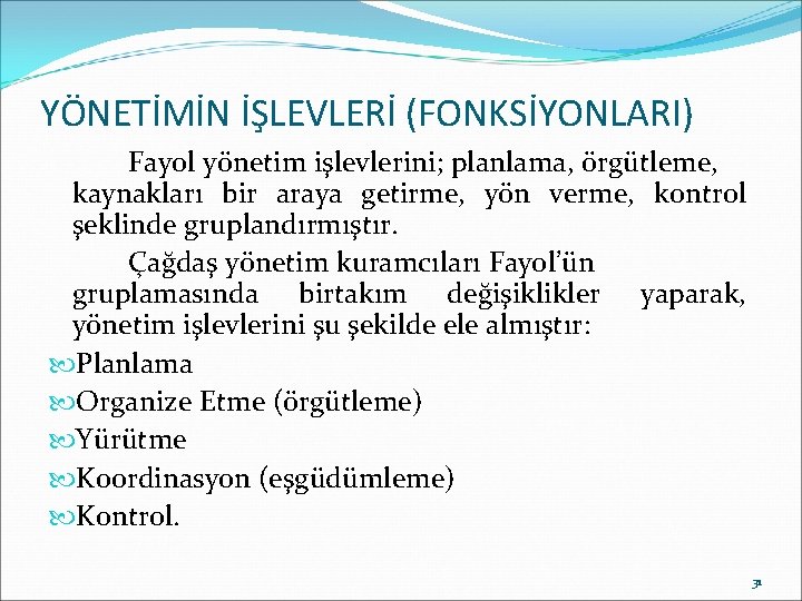 YÖNETİMİN İŞLEVLERİ (FONKSİYONLARI) Fayol yönetim işlevlerini; planlama, örgütleme, kaynakları bir araya getirme, yön verme,