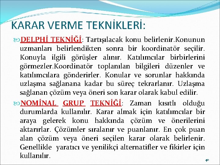 KARAR VERME TEKNİKLERİ: DELPHİ TEKNİĞİ: Tartışılacak konu belirlenir. Konunun uzmanları belirlendikten sonra bir koordinatör