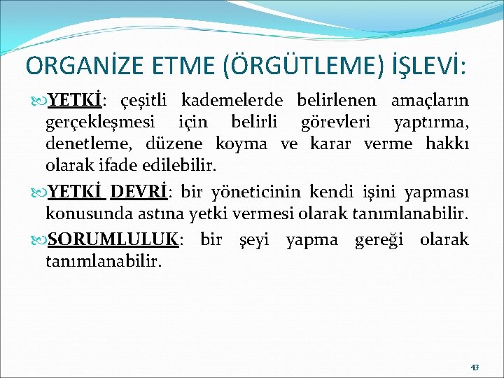 ORGANİZE ETME (ÖRGÜTLEME) İŞLEVİ: YETKİ: çeşitli kademelerde belirlenen amaçların gerçekleşmesi için belirli görevleri yaptırma,