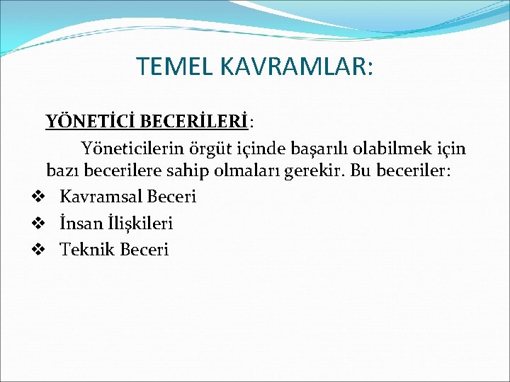 TEMEL KAVRAMLAR: YÖNETİCİ BECERİLERİ: Yöneticilerin örgüt içinde başarılı olabilmek için bazı becerilere sahip olmaları