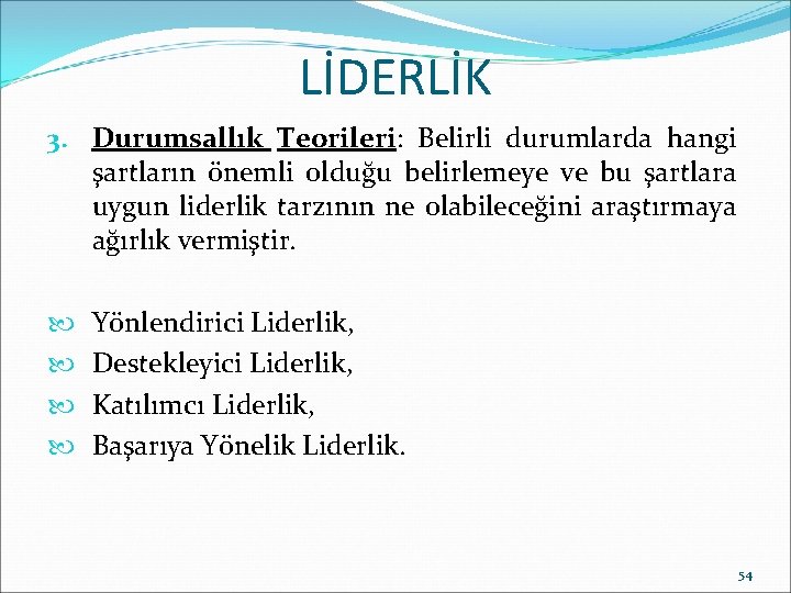 LİDERLİK 3. Durumsallık Teorileri: Belirli durumlarda hangi şartların önemli olduğu belirlemeye ve bu şartlara