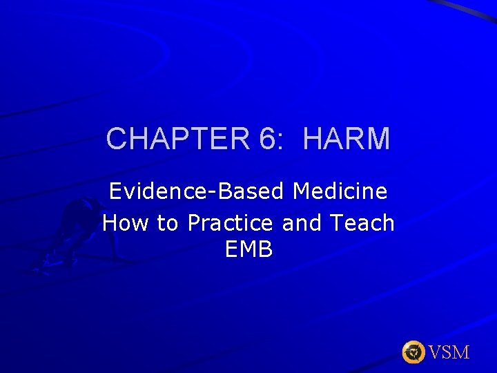 CHAPTER 6: HARM Evidence-Based Medicine How to Practice and Teach EMB VSM 