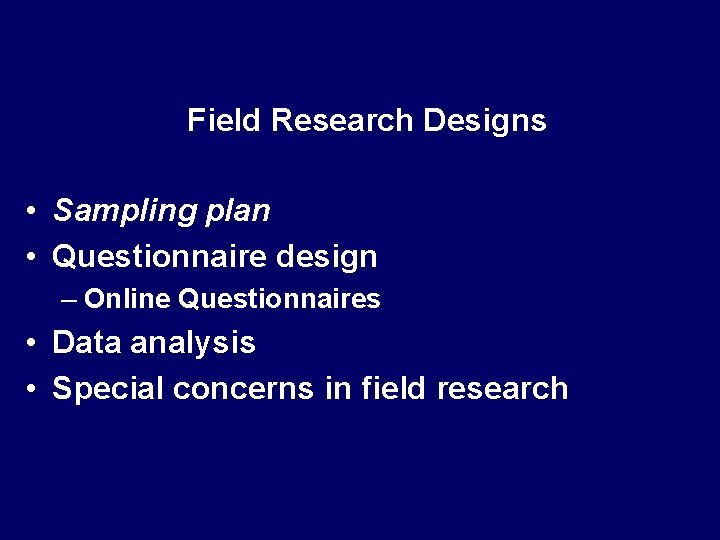 Field Research Designs • Sampling plan • Questionnaire design – Online Questionnaires • Data