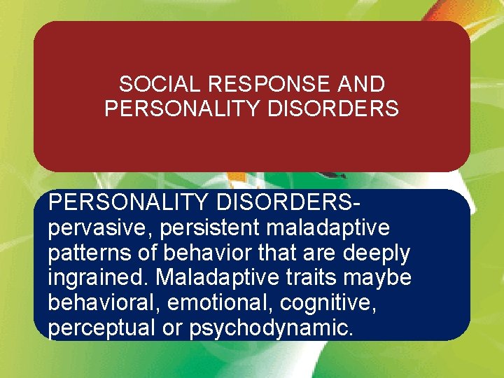 SOCIAL RESPONSE AND PERSONALITY DISORDERSpervasive, persistent maladaptive patterns of behavior that are deeply ingrained.