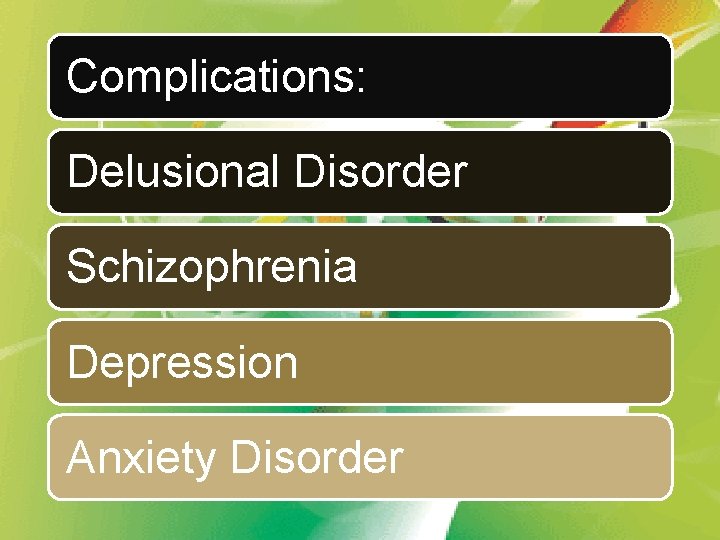 Complications: Delusional Disorder Schizophrenia Depression Anxiety Disorder 