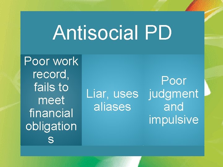 Antisocial PD Poor work record, Poor fails to Liar, uses judgment meet aliases and