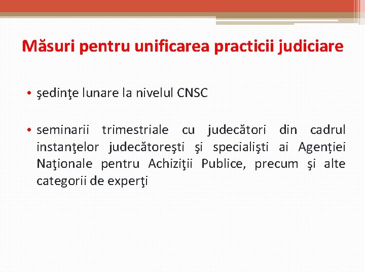 Măsuri pentru unificarea practicii judiciare • şedinţe lunare la nivelul CNSC • seminarii trimestriale