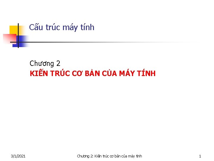 Cấu trúc máy tính Chương 2 KIẾN TRÚC CƠ BẢN CỦA MÁY TÍNH 3/1/2021