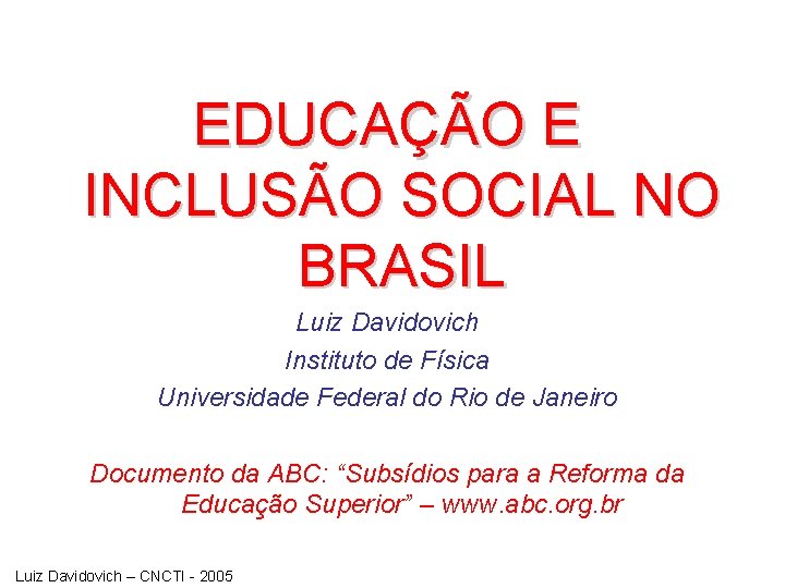 EDUCAÇÃO E INCLUSÃO SOCIAL NO BRASIL Luiz Davidovich Instituto de Física Universidade Federal do