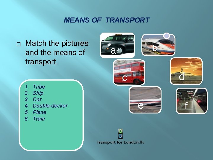MEANS OF TRANSPORT � Match the pictures and the means of transport. b a