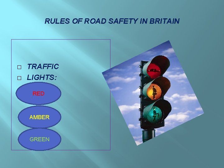 RULES OF ROAD SAFETY IN BRITAIN � � TRAFFIC LIGHTS: RED AMBER GREEN 