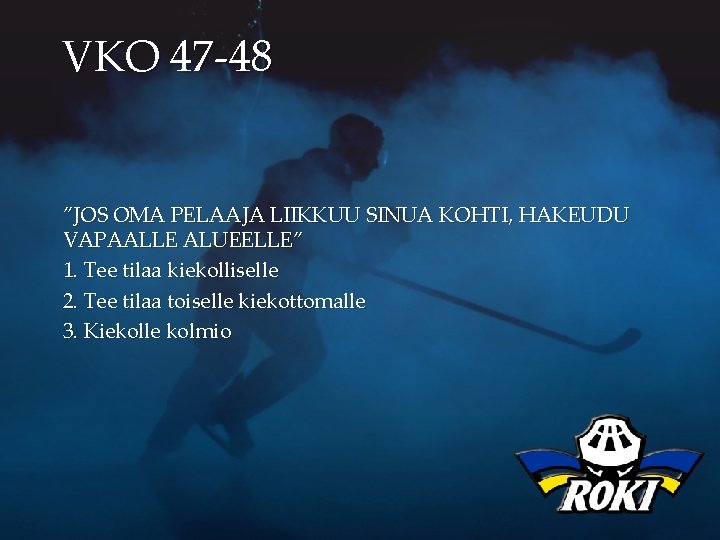 VKO 47 -48 ”JOS OMA PELAAJA LIIKKUU SINUA KOHTI, HAKEUDU VAPAALLE ALUEELLE” 1. Tee