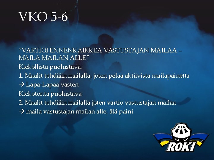 VKO 5 -6 ”VARTIOI ENNENKAIKKEA VASTUSTAJAN MAILAA – MAILAN ALLE” Kiekollista puolustava: 1. Maalit