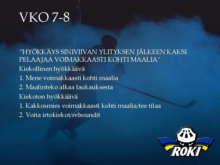 VKO 7 -8 ”HYÖKKÄYS SINIVIIVAN YLITYKSEN JÄLKEEN KAKSI PELAAJAA VOIMAKKAASTI KOHTI MAALIA” Kiekollinen hyökkäävä