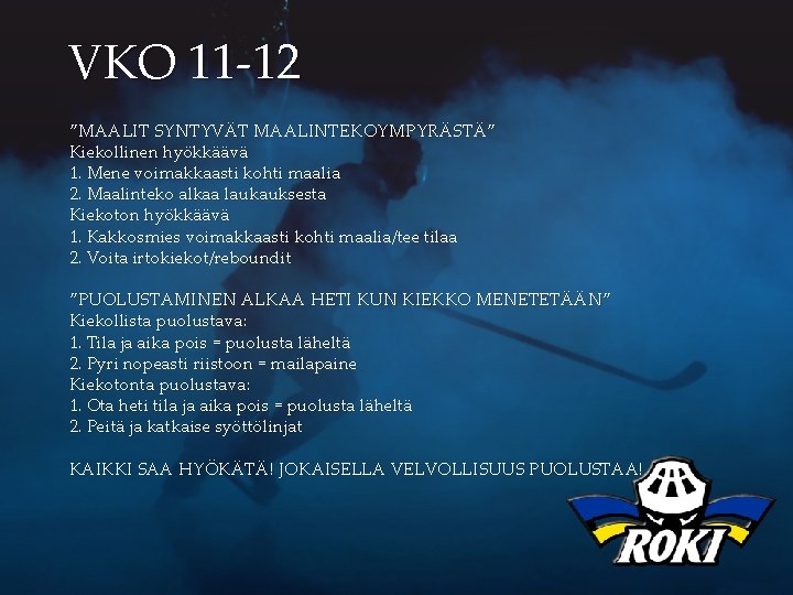 VKO 11 -12 ”MAALIT SYNTYVÄT MAALINTEKOYMPYRÄSTÄ” Kiekollinen hyökkäävä 1. Mene voimakkaasti kohti maalia 2.