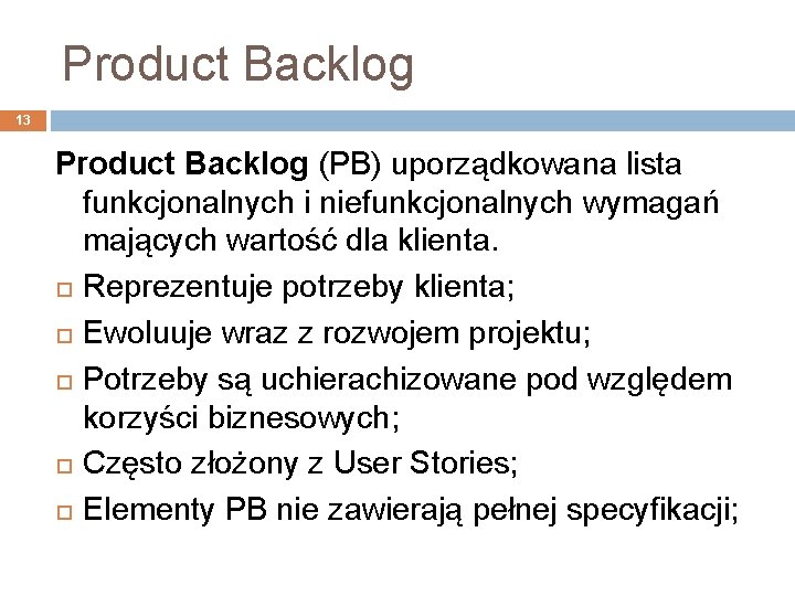 Product Backlog 13 Product Backlog (PB) uporządkowana lista funkcjonalnych i niefunkcjonalnych wymagań mających wartość
