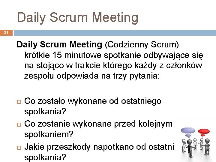 Daily Scrum Meeting 31 Daily Scrum Meeting (Codzienny Scrum) krótkie 15 minutowe spotkanie odbywające