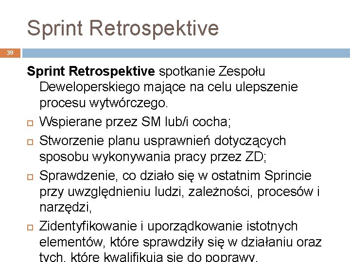Sprint Retrospektive 39 Sprint Retrospektive spotkanie Zespołu Deweloperskiego mające na celu ulepszenie procesu wytwórczego.