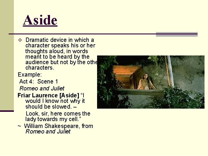 Aside v Dramatic device in which a character speaks his or her thoughts aloud,