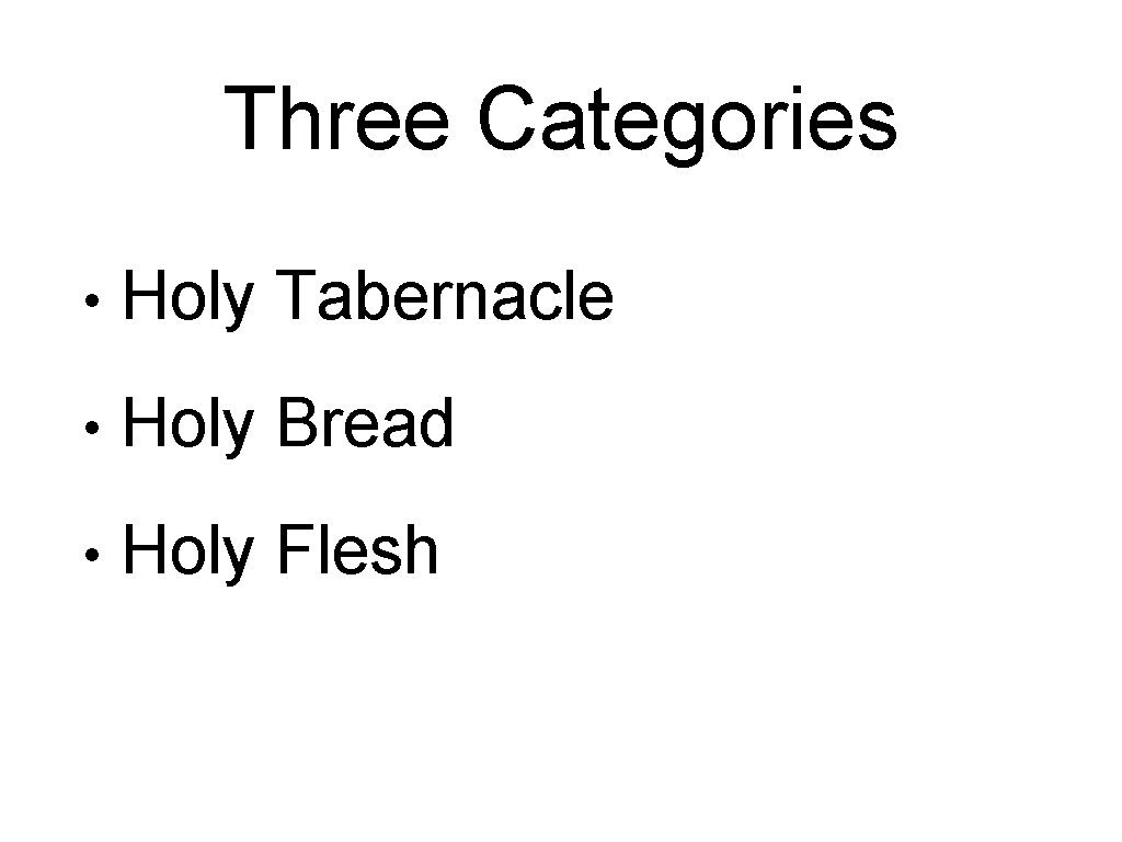 Three Categories • Holy Tabernacle • Holy Bread • Holy Flesh 