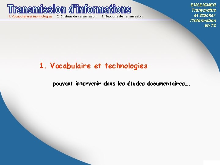 1. Vocabulaire et technologies 2. Chaines de transmission 3. Supports de transmission ENSEIGNER Transmettre