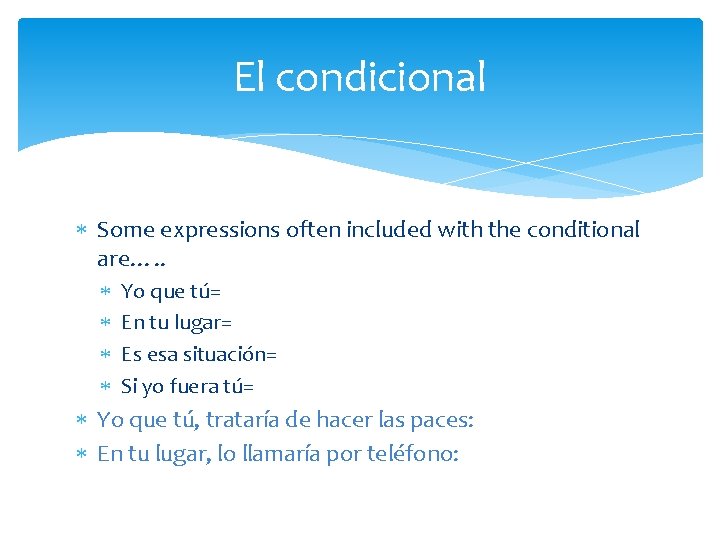 El condicional Some expressions often included with the conditional are…. . Yo que tú=