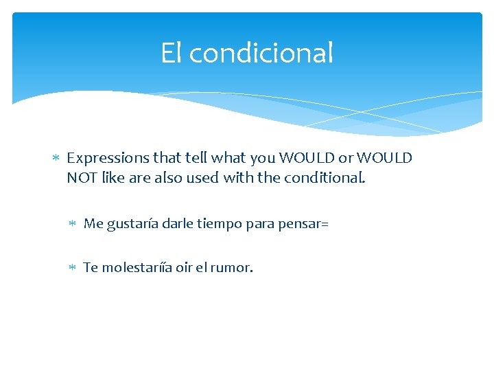 El condicional Expressions that tell what you WOULD or WOULD NOT like are also
