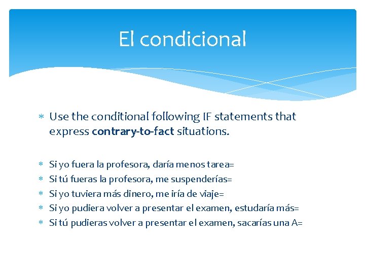 El condicional Use the conditional following IF statements that express contrary-to-fact situations. Si yo