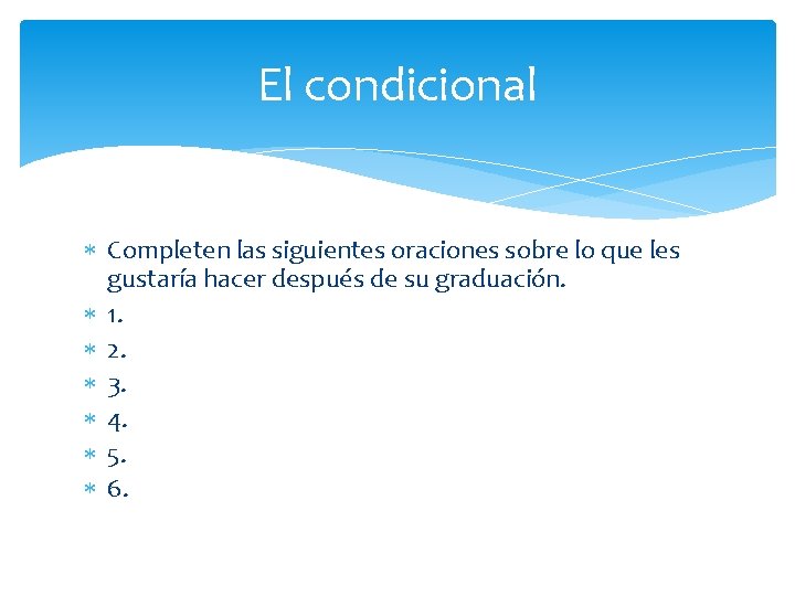 El condicional Completen las siguientes oraciones sobre lo que les gustaría hacer después de