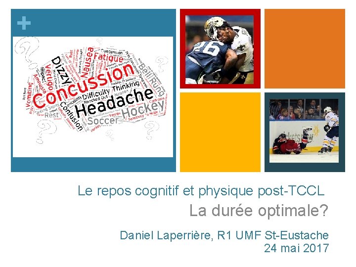 + Le repos cognitif et physique post-TCCL La durée optimale? Daniel Laperrière, R 1