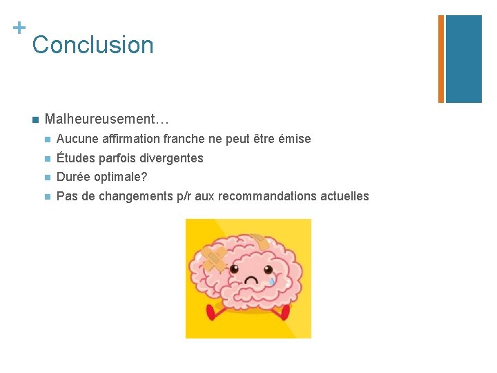 + Conclusion n Malheureusement… n Aucune affirmation franche ne peut être émise n Études