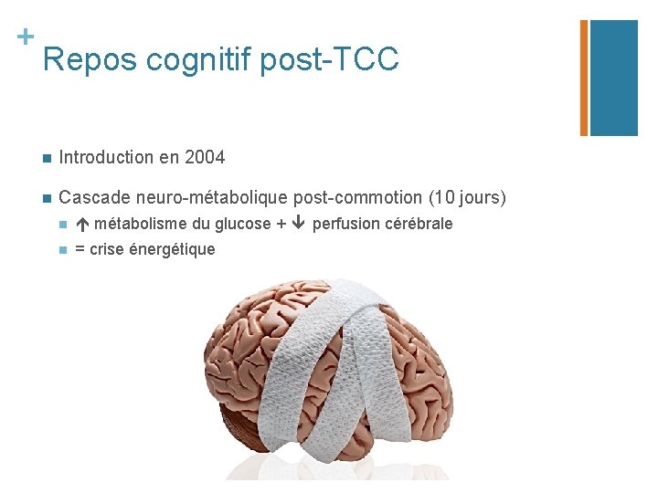 + Repos cognitif post-TCC n Introduction en 2004 n Cascade neuro-métabolique post-commotion (10 jours)