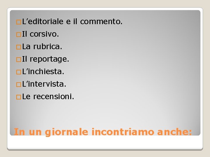 �L’editoriale e il commento. �Il corsivo. �La rubrica. �Il reportage. �L’inchiesta. �L’intervista. �Le recensioni.